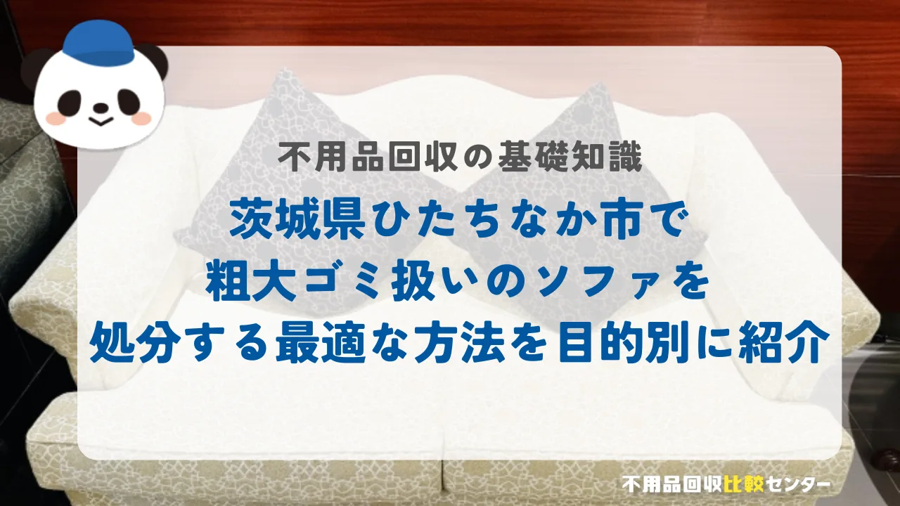 ひたちなか市で粗大ゴミ扱いのソファを処分する最適な方法を目的別に紹介