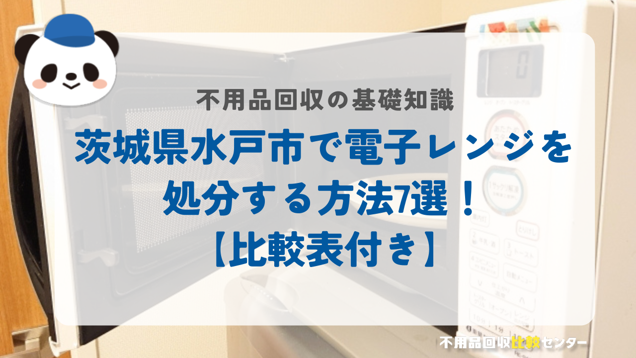 茨城県水戸市で電子レンジを処分する方法7選！【比較表付き】