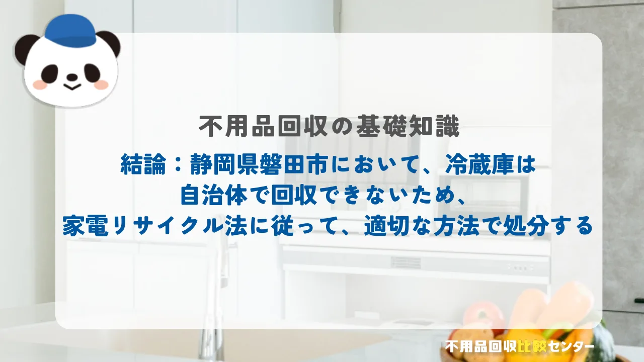 結論：磐田市において、冷蔵庫は自治体で回収できないため、家電リサイクル法に従って、適切な方法で処分する