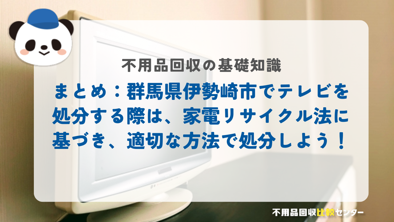 まとめ：群馬県伊勢崎市でテレビを処分する際は、家電リサイクル法に基づき、適切な方法で処分しよう！