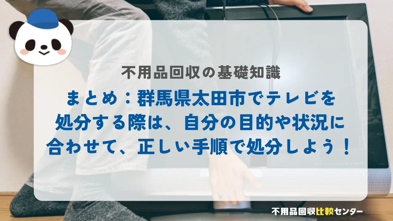 まとめ：太田市でテレビを処分する際は、自分の目的や状況に合わせて、正しい手順で処分しよう！
