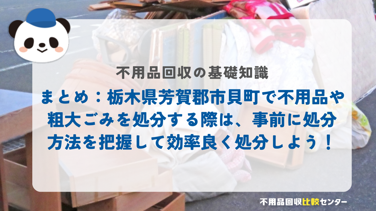 まとめ：栃木県芳賀郡市貝町で不用品や粗大ごみを処分する際は、事前に処分方法を把握して効率良く処分しよう！