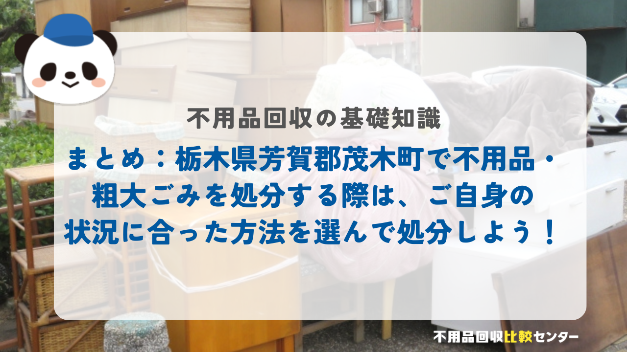 まとめ：栃木県芳賀郡茂木町で不用品・粗大ごみを処分する際は、ご自身の状況に合った方法を選んで処分しよう！