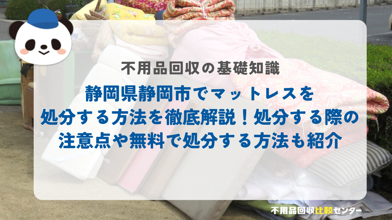 静岡県静岡市でマットレスを処分する方法を徹底解説!処分する際の注意点や無料で処分する方法も紹介