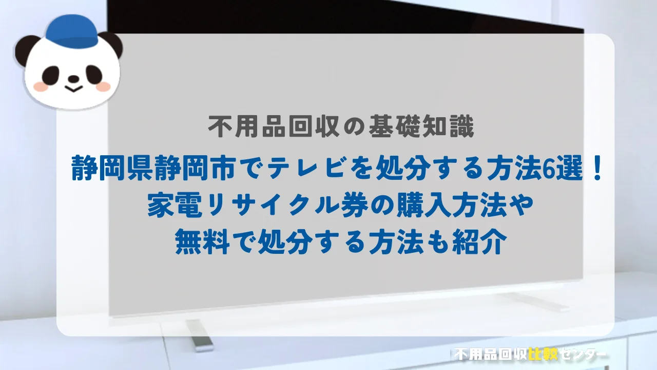 静岡県静岡市でテレビを処分する方法6選！家電リサイクル券の購入方法や無料で処分する方法も紹介