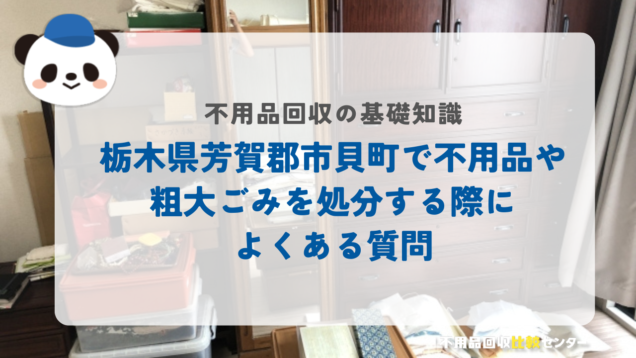 栃木県芳賀郡市貝町で不用品や粗大ごみを処分する際によくある質問