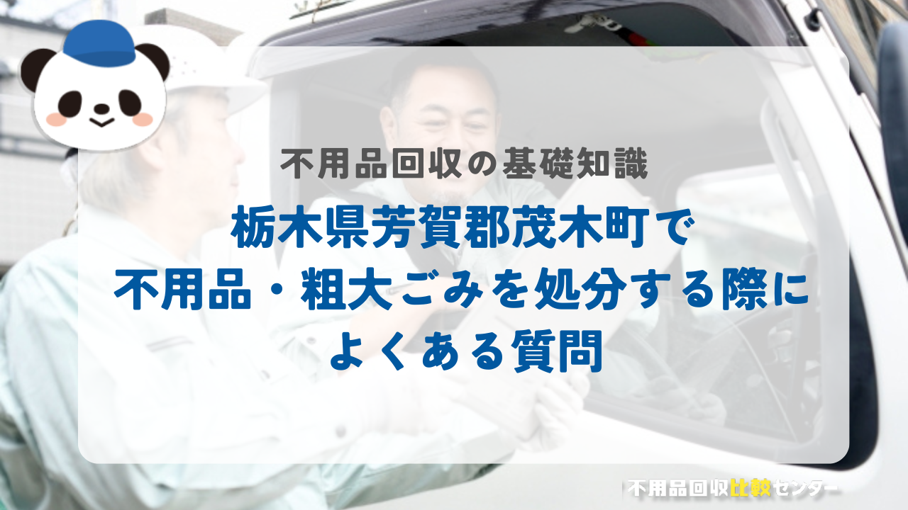 栃木県芳賀郡茂木町で不用品・粗大ごみを処分する際によくある質問