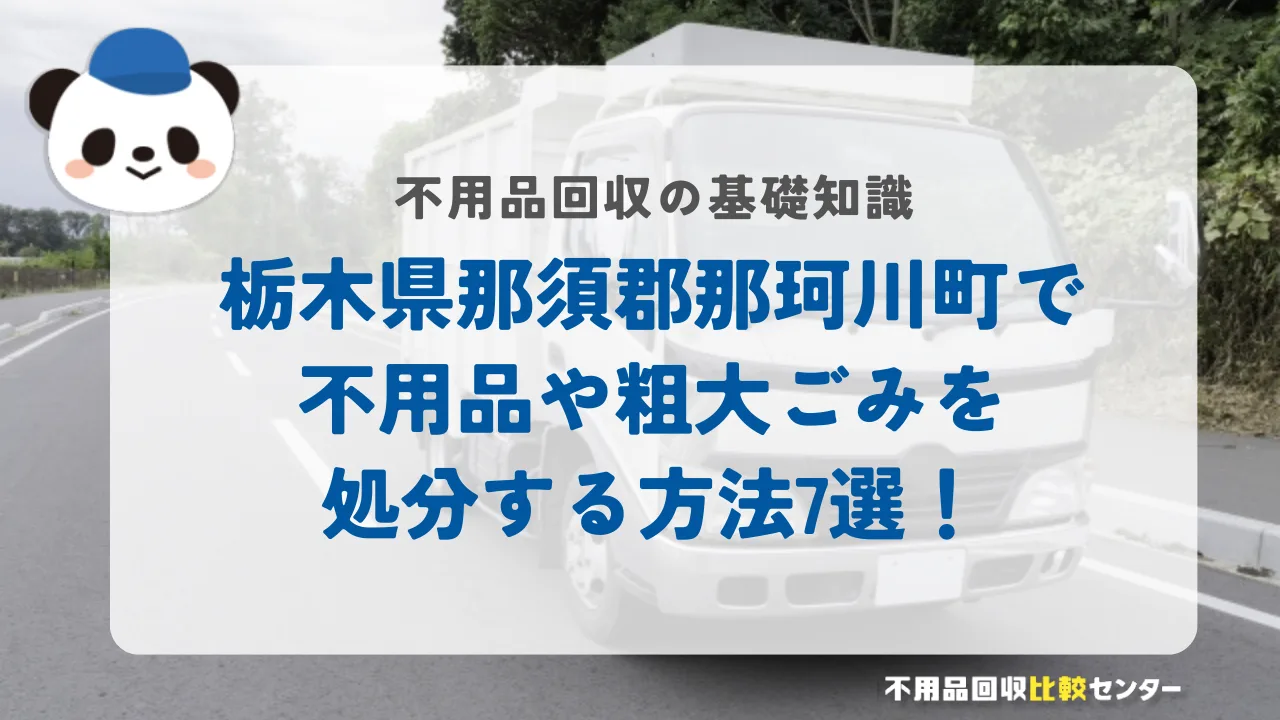 栃木県那須郡那珂川町で不用品や粗大ごみを処分する方法7選！