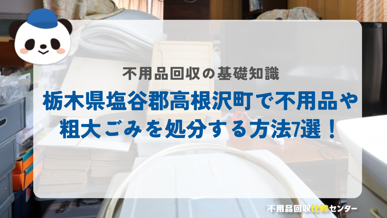 栃木県塩谷郡高根沢町で不用品や粗大ごみを処分する方法7選！