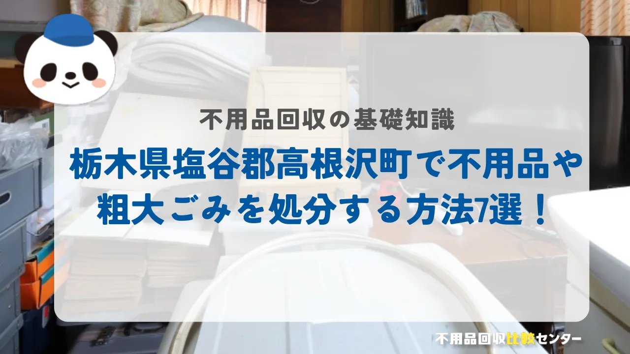 栃木県塩谷郡高根沢町で不用品や粗大ごみを処分する方法7選！