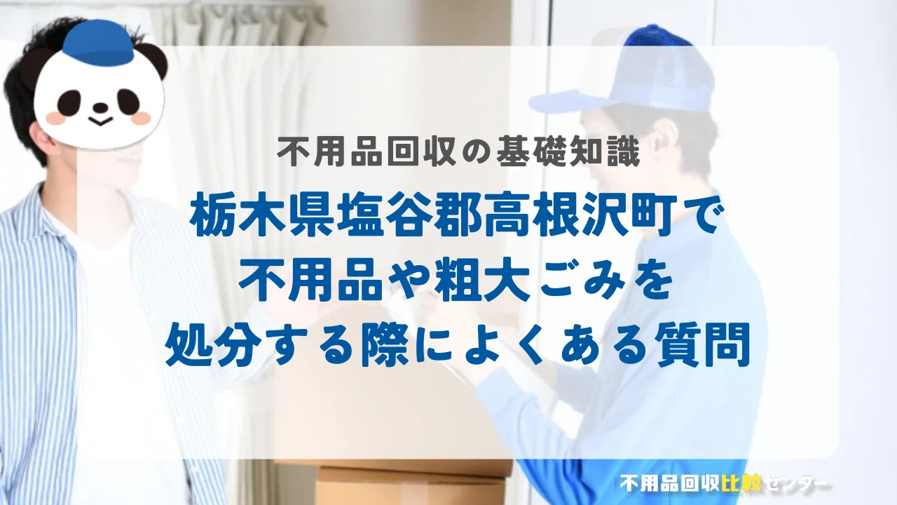 栃木県塩谷郡高根沢町で不用品や粗大ごみを処分する際によくある質問
