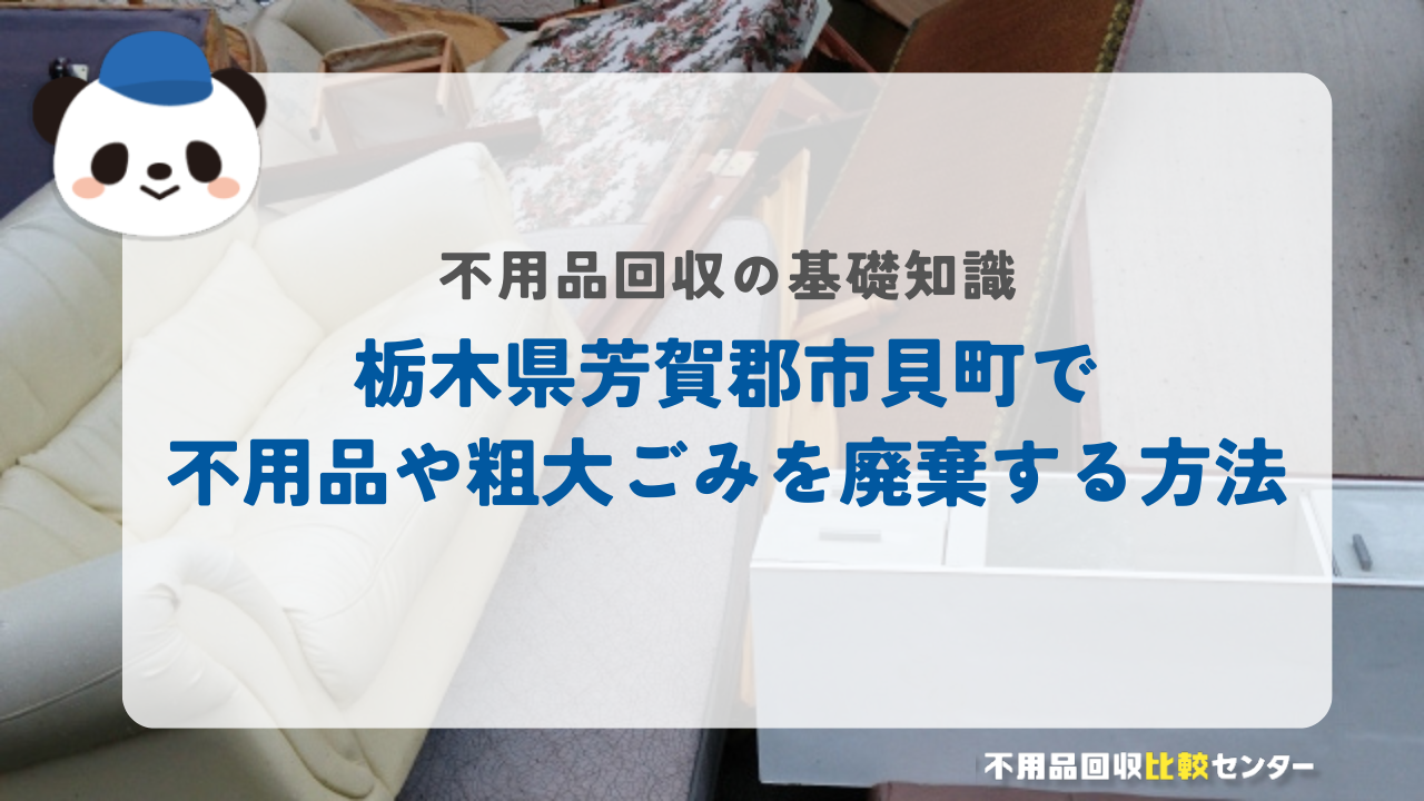 栃木県芳賀郡市貝町で不用品や粗大ごみを廃棄する方法