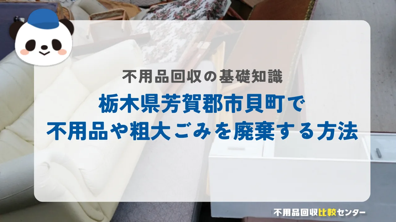 栃木県芳賀郡市貝町で不用品や粗大ごみを廃棄する方法