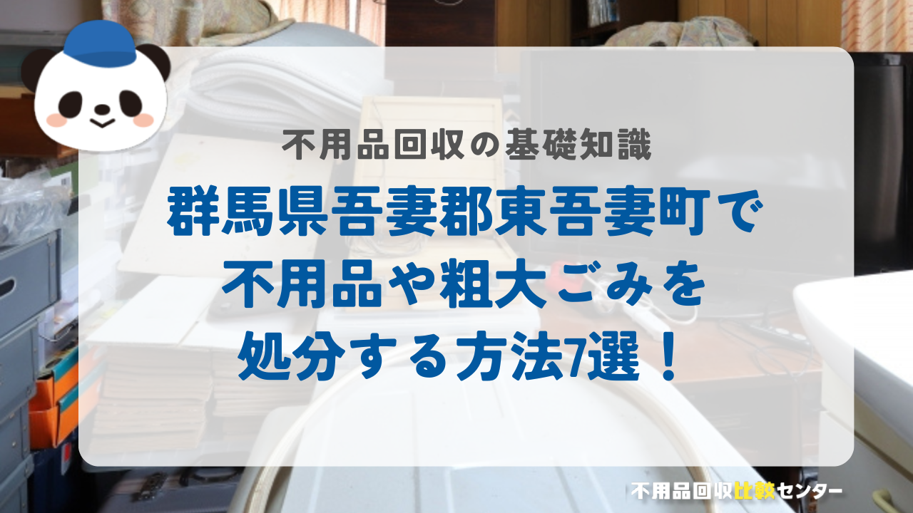 群馬県吾妻郡東吾妻町で不用品や粗大ごみを処分する方法7選！