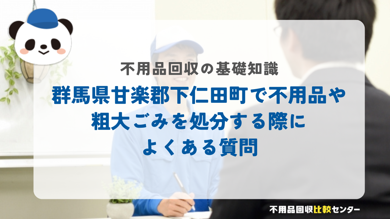 群馬県甘楽郡下仁田町で不用品や粗大ごみを処分する際によくある質問