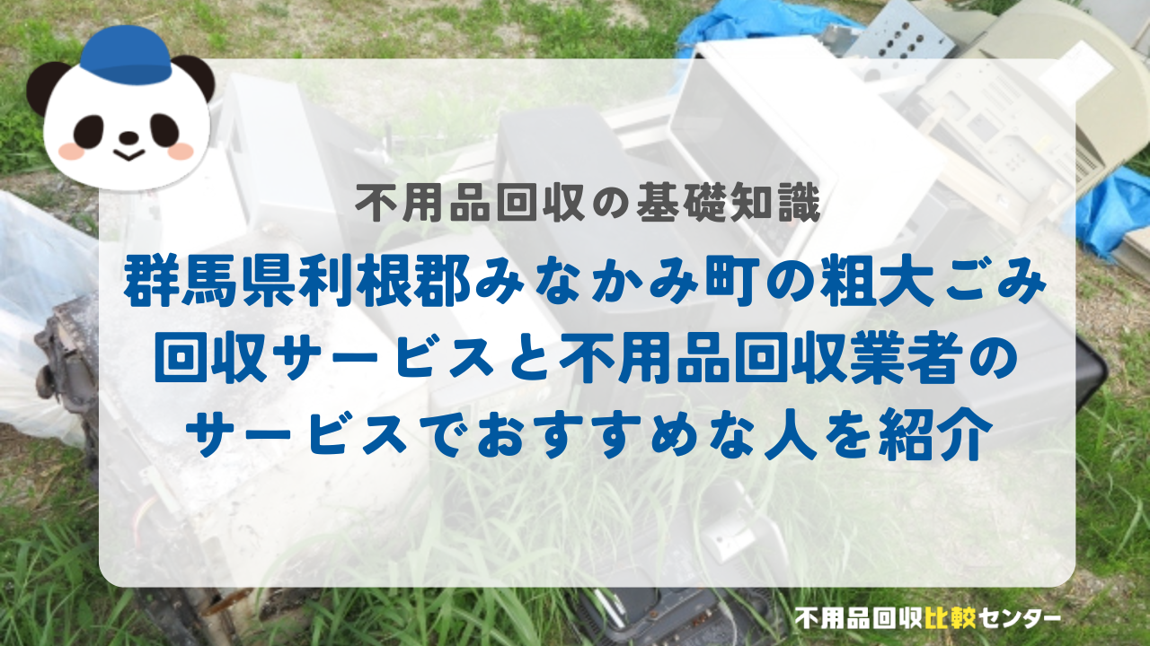 群馬県利根郡みなかみ町の粗大ごみ回収サービスと不用品回収業者のサービスでおすすめな人を紹介