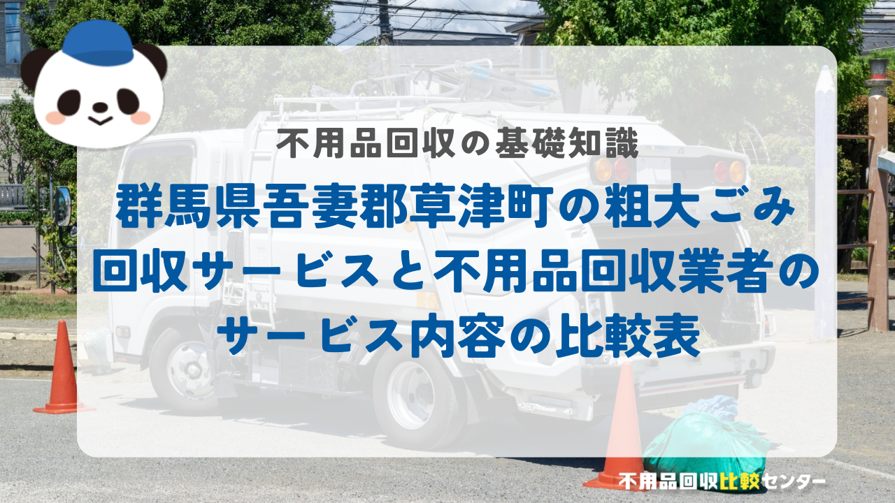 群馬県吾妻郡草津町の粗大ごみ回収サービスと不用品回収業者のサービス内容の比較表
