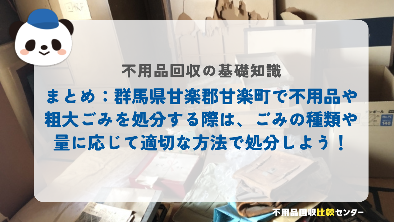 まとめ：群馬県甘楽郡甘楽町で不用品や粗大ごみを処分する際は、ごみの種類や量に応じて適切な方法で処分しよう！