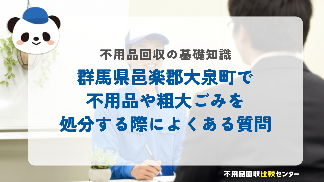 群馬県邑楽郡大泉町で不用品や粗大ごみを処分する際によくある質問