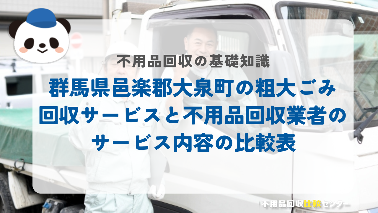 群馬県邑楽郡大泉町の粗大ごみ回収サービスと不用品回収業者のサービス内容の比較表