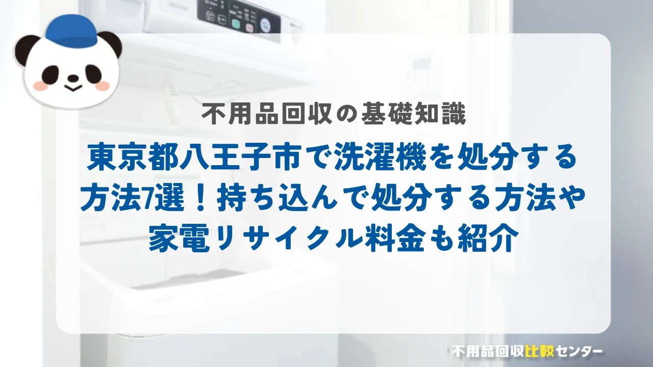 八王子市で洗濯機を処分する方法7選！持ち込んで処分する方法や家電リサイクル料金も紹介