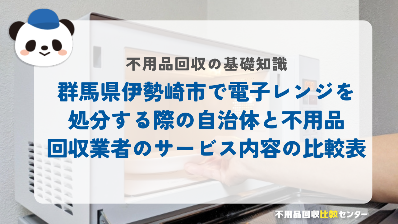 群馬県伊勢崎市で電子レンジを処分する際の自治体と不用品回収業者のサービス内容の比較表