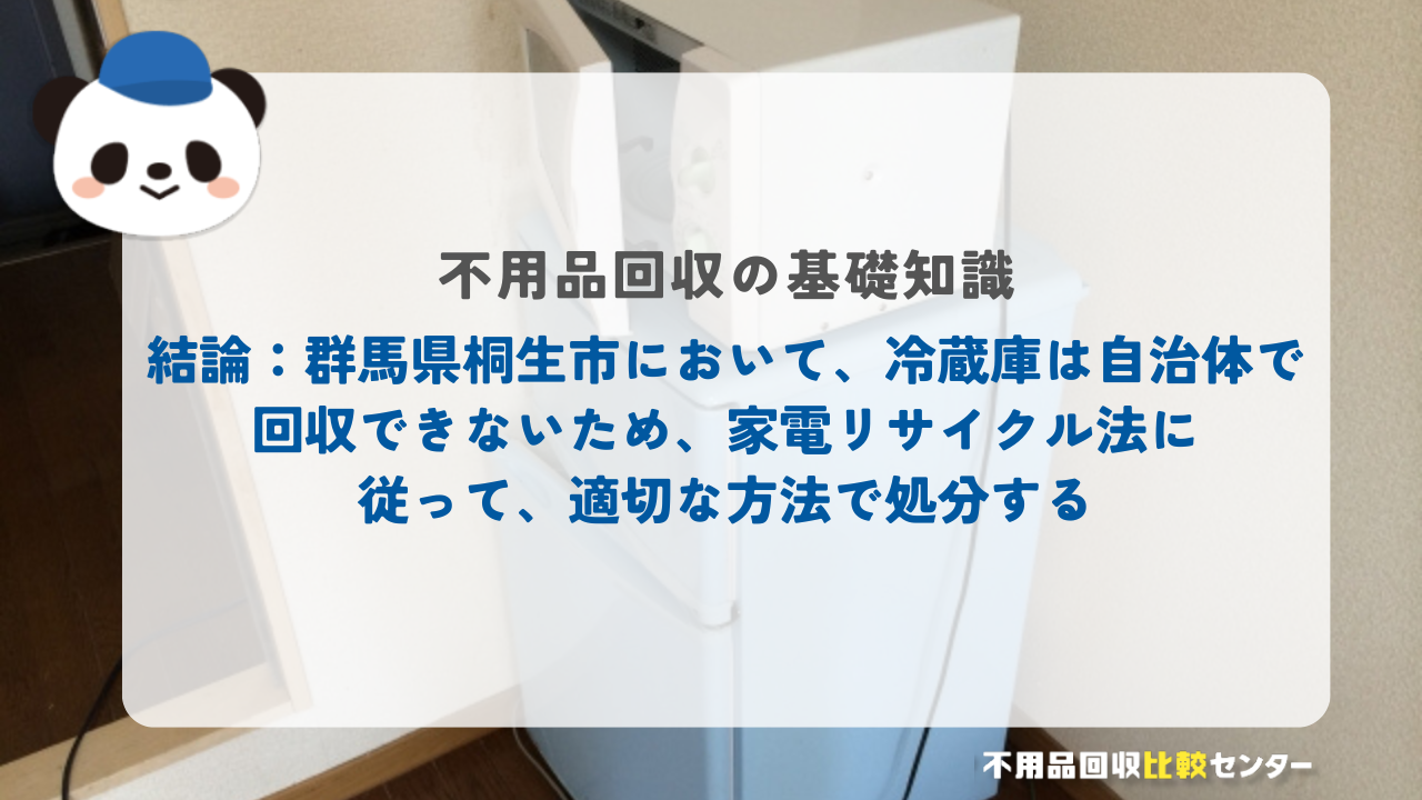 結論：群馬県桐生市において、冷蔵庫は自治体で回収できないため、家電リサイクル法に従って、適切な方法で処分する