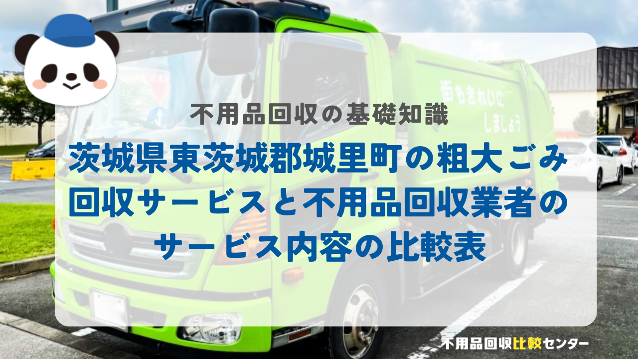 茨城県東茨城郡城里町の粗大ごみ回収サービスと不用品回収業者のサービス内容の比較表