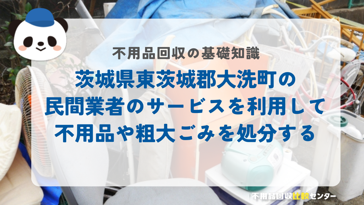 茨城県東茨城郡大洗町の民間業者のサービスを利用して不用品や粗大ごみを処分する