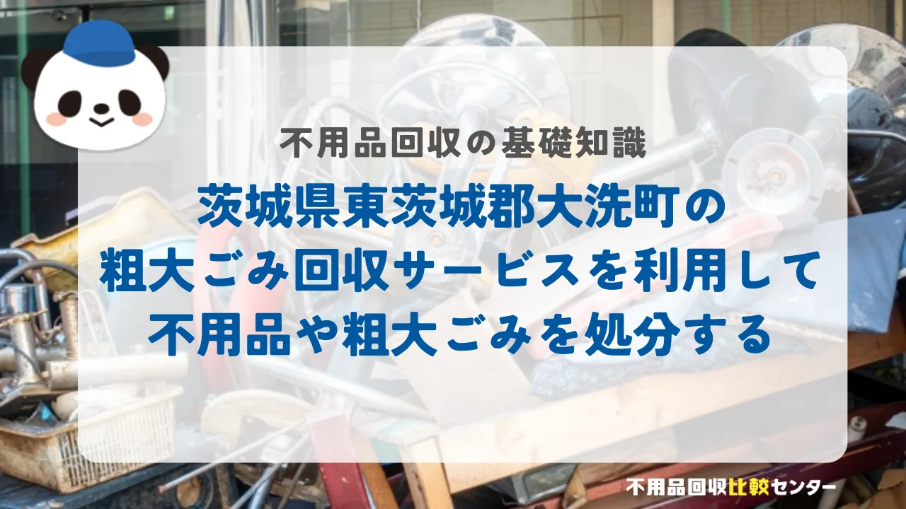 茨城県東茨城郡大洗町の粗大ごみ回収サービスを利用して不用品や粗大ごみを処分する