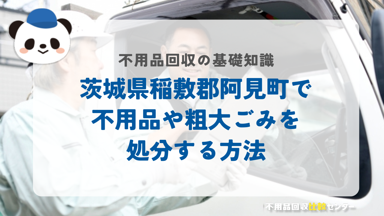 茨城県稲敷郡阿見町で不用品や粗大ごみを処分する方法