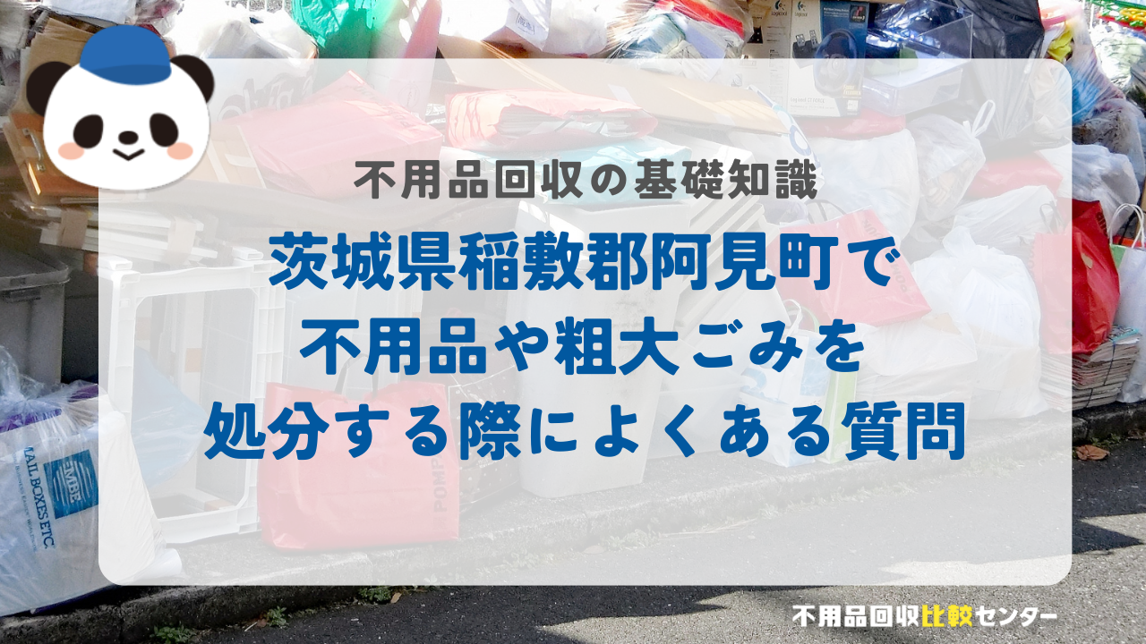 茨城県稲敷郡阿見町で不用品や粗大ごみを処分する際によくある質問