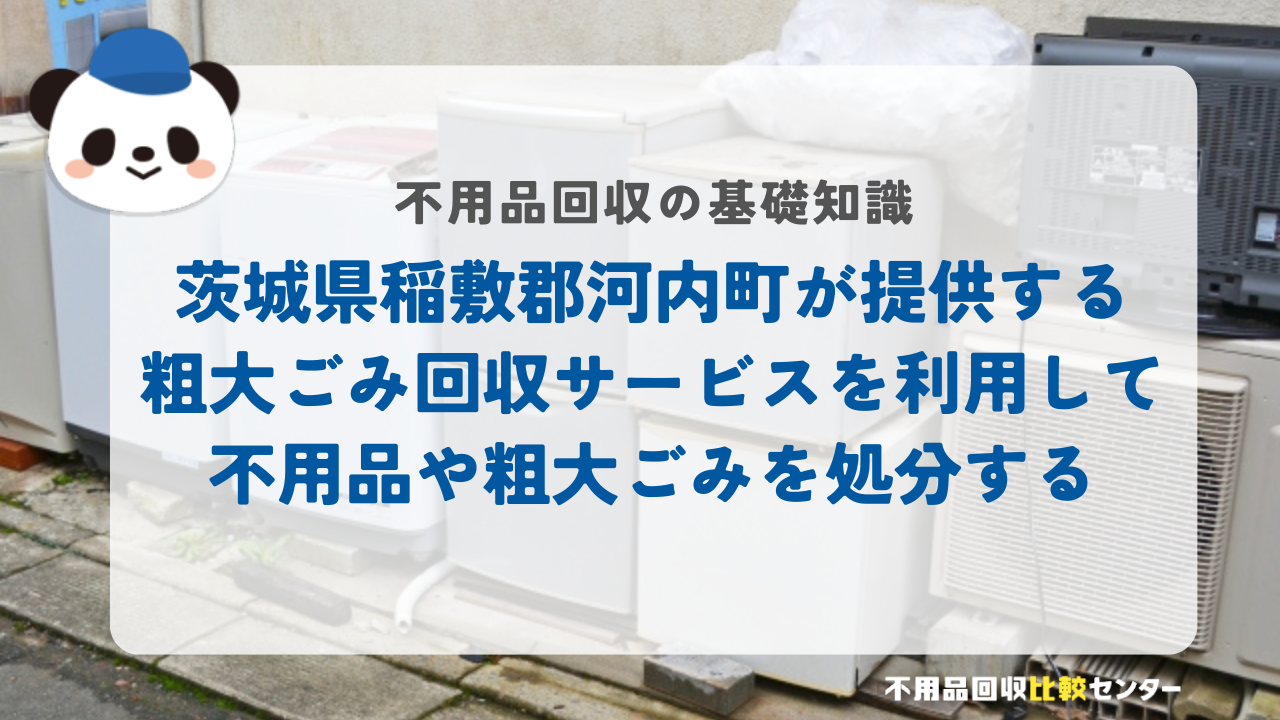 茨城県稲敷郡河内町が提供する粗大ごみ回収サービスを利用して不用品や粗大ごみを処分する