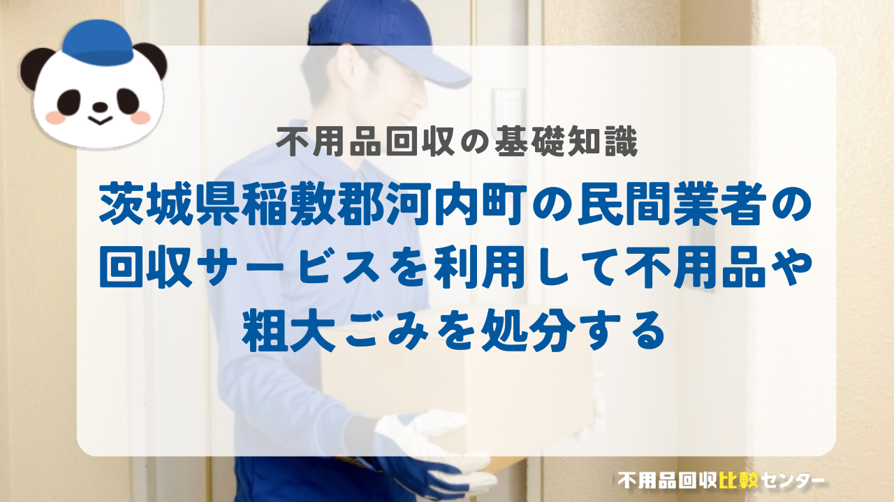茨城県稲敷郡河内町の民間業者の回収サービスを利用して不用品や粗大ごみを処分する