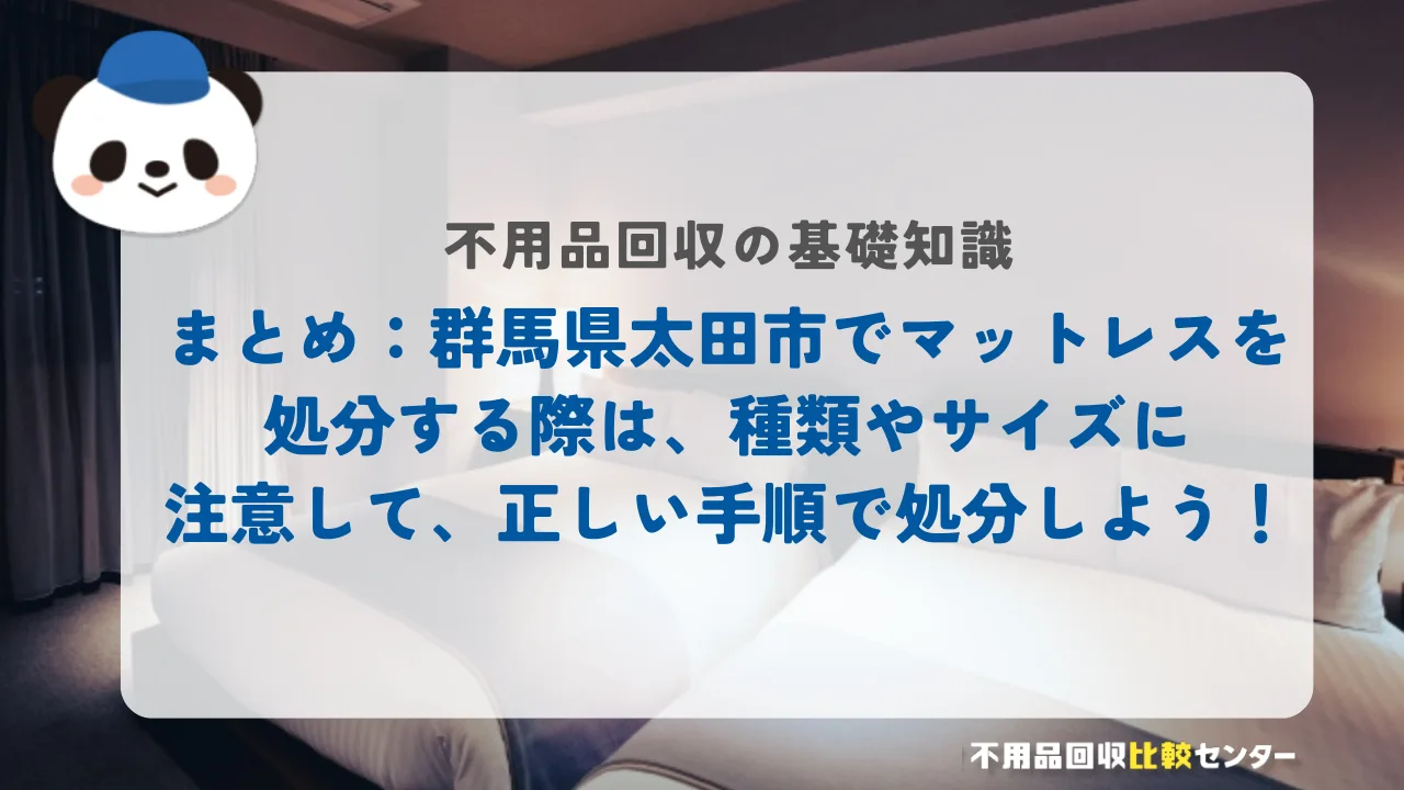 まとめ：太田市でマットレスを処分する際は、種類やサイズに注意して、正しい手順で処分しよう！