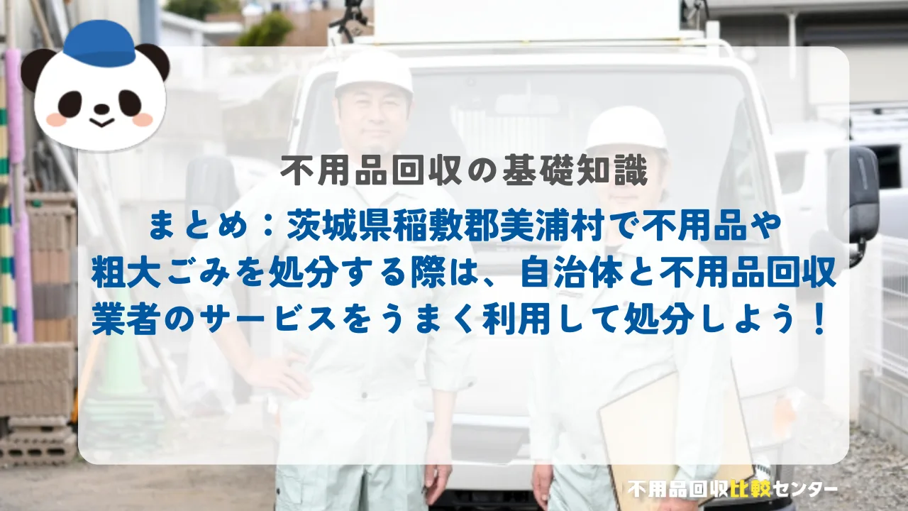 まとめ：茨城県稲敷郡美浦村で不用品や粗大ごみを処分する際は、自治体と不用品回収業者のサービスを上手く利用して処分しよう！