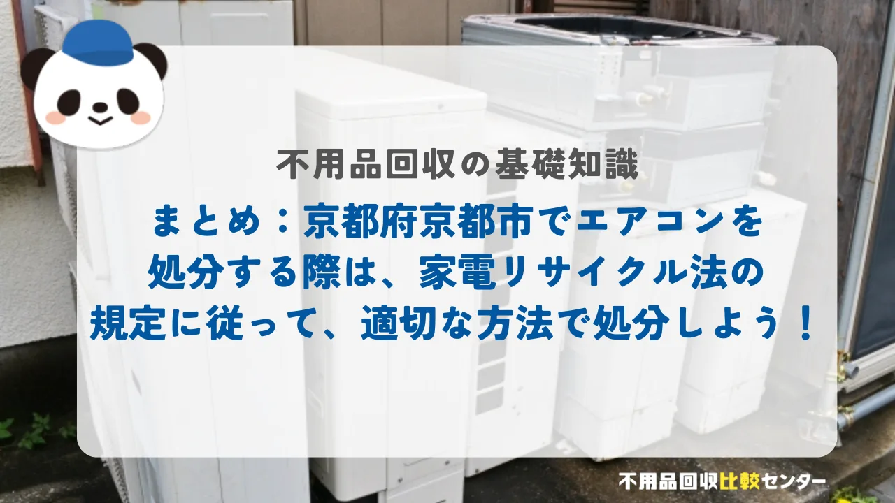 まとめ:京都府京都市でエアコンを処分する際は、家電リサイクル法の規定に従って、適切な方法で処分しよう!