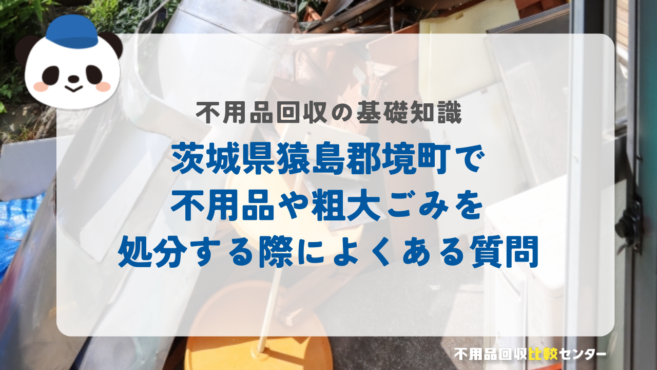 茨城県猿島郡境町で不用品や粗大ごみを処分する際によくある質問