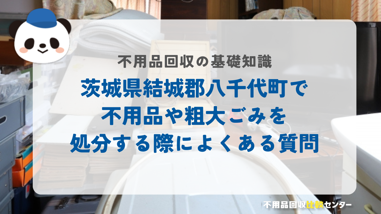 茨城県結城郡八千代町で不用品や粗大ごみを処分する際によくある質問