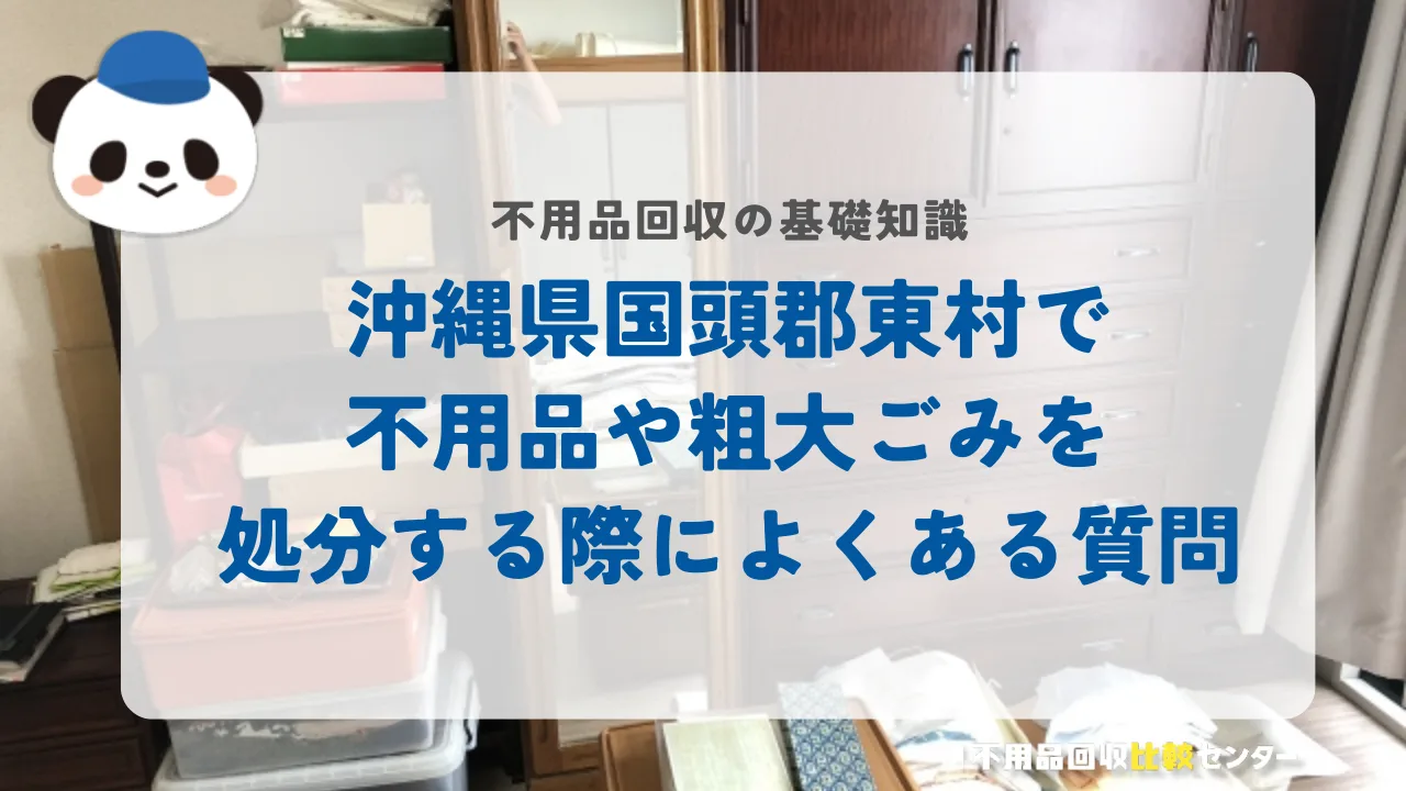 沖縄県国頭郡東村で不用品や粗大ごみを処分する際によくある質問