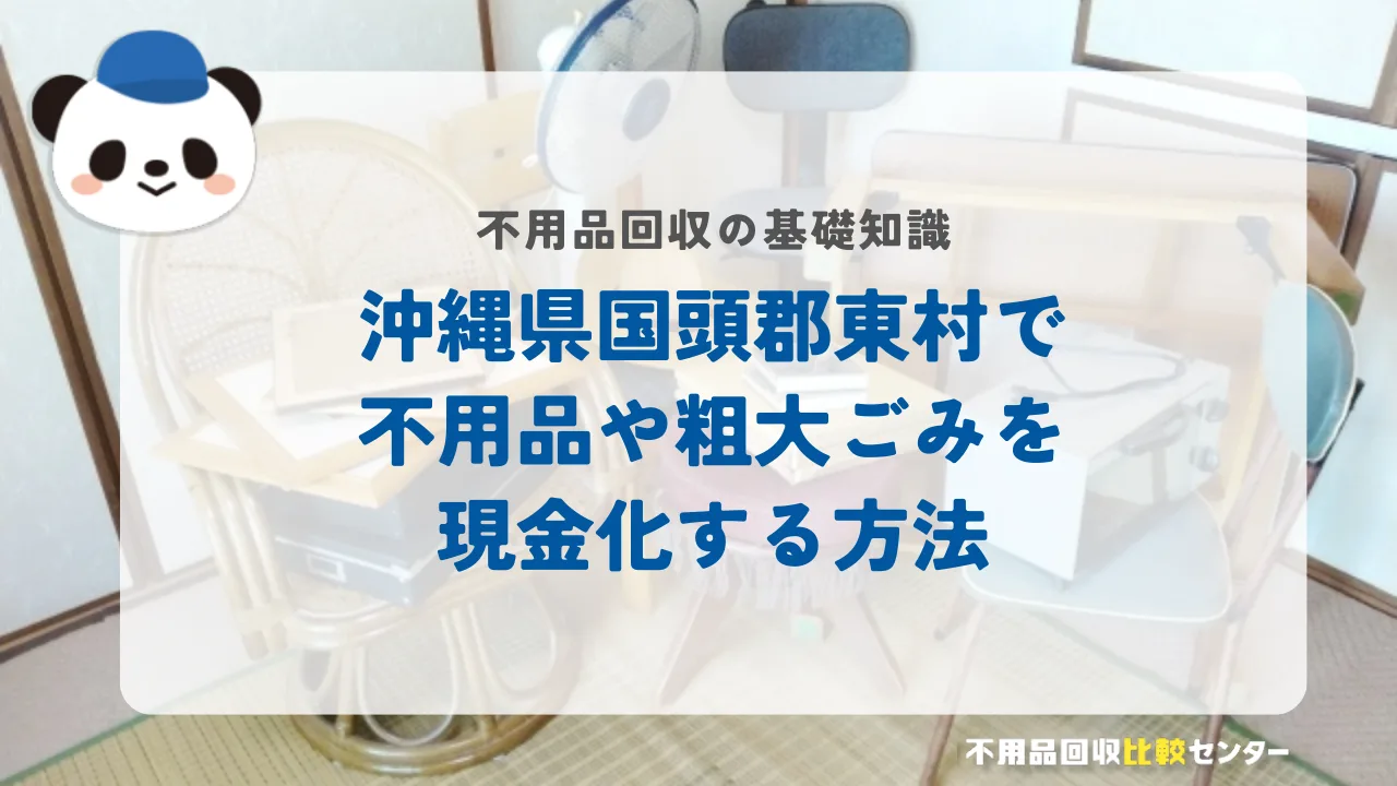 沖縄県国頭郡東村で不用品や粗大ごみを現金化する方法