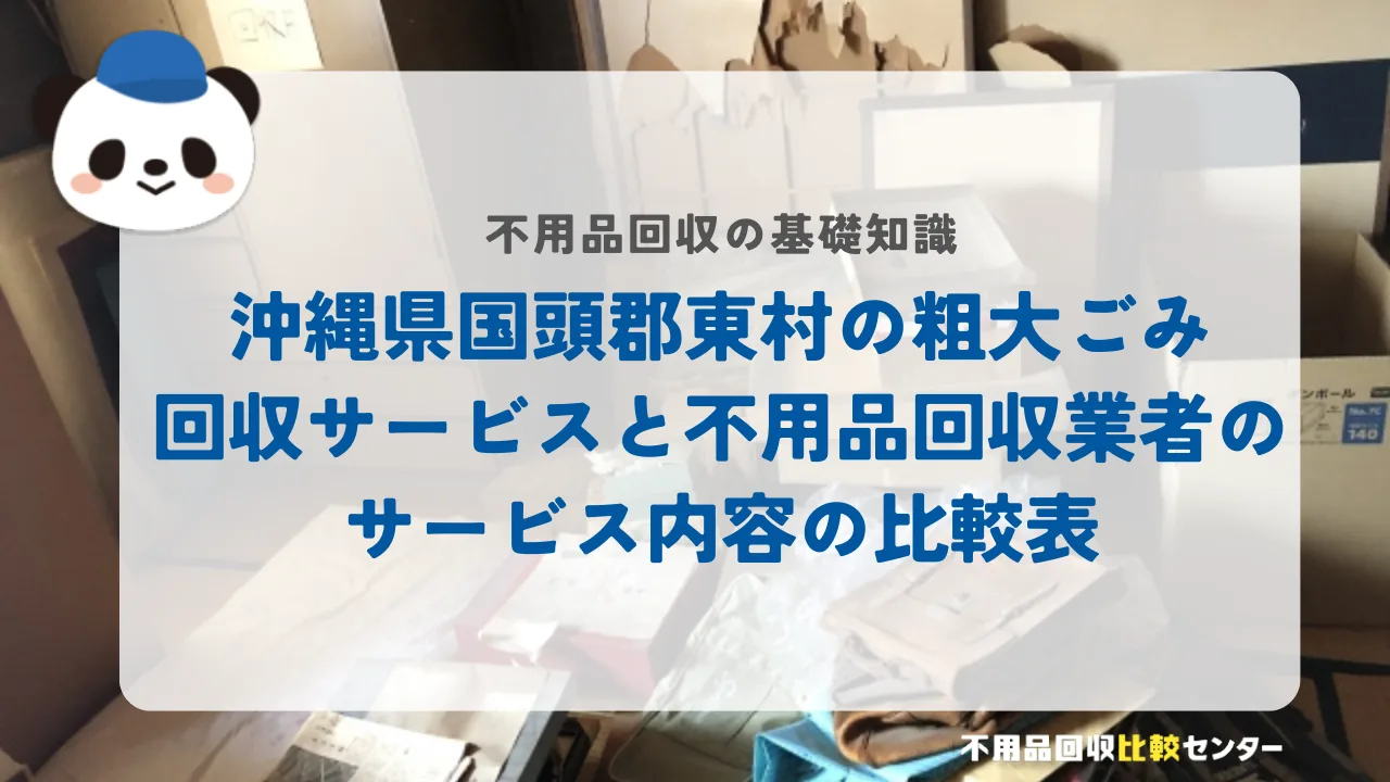沖縄県国頭郡東村の粗大ごみ回収サービスと不用品回収業者のサービス内容の比較表