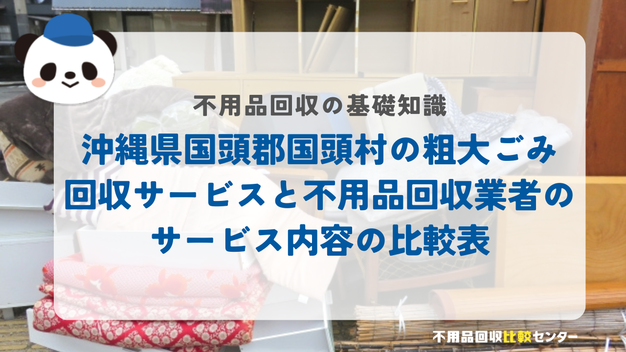 沖縄県国頭郡国頭村の粗大ごみ回収サービスと不用品回収業者のサービス内容の比較表