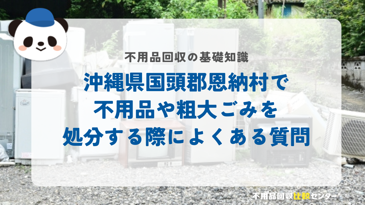 沖縄県国頭郡恩納村で不用品や粗大ごみを処分する際によくある質問