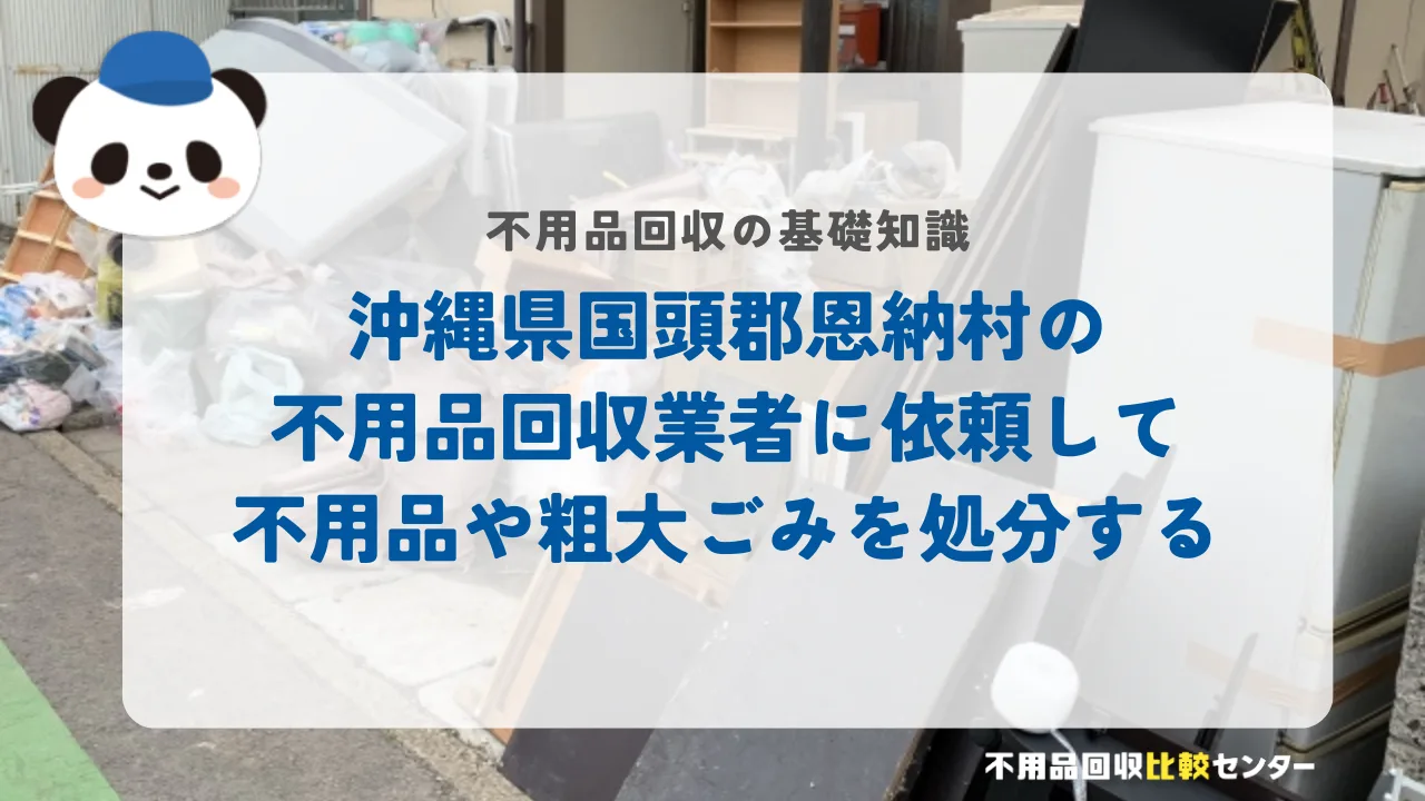 沖縄県国頭郡恩納村の不用品回収業者に依頼して不用品や粗大ごみを処分する