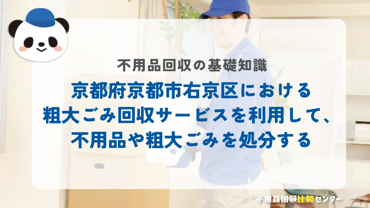 京都府京都市右京区における粗大ごみ回収サービスを利用して、不用品や粗大ごみを処分する
