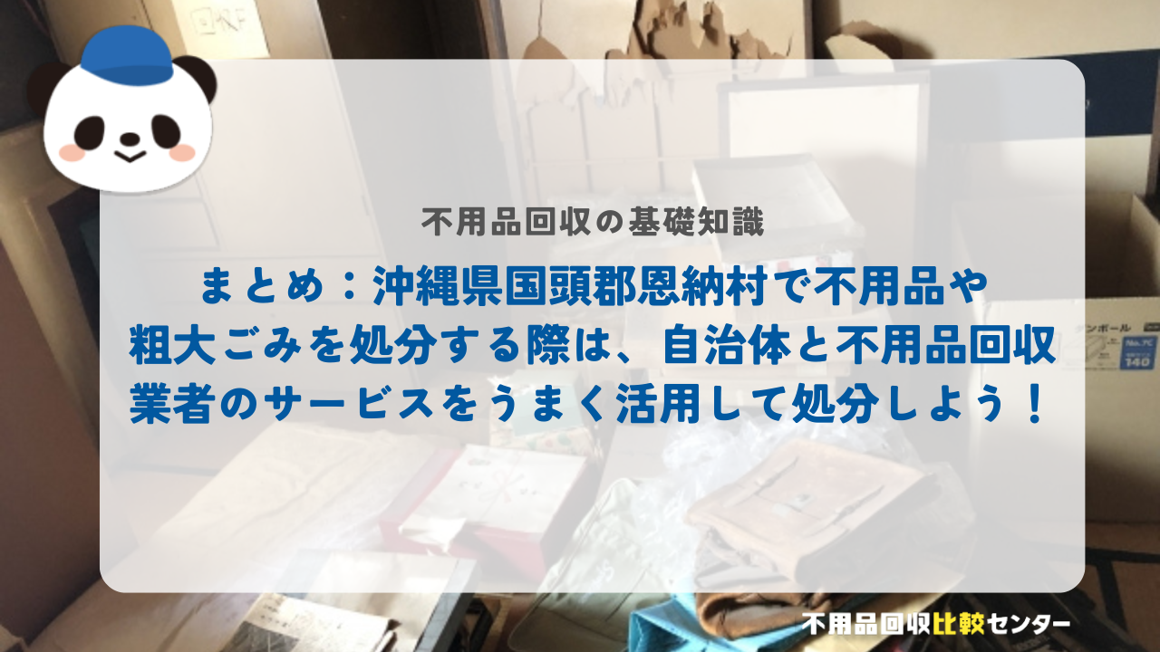 まとめ：沖縄県国頭郡恩納村で不用品や粗大ごみを処分する際は、自治体と不用品回収業者のサービスをうまく活用して処分しよう！