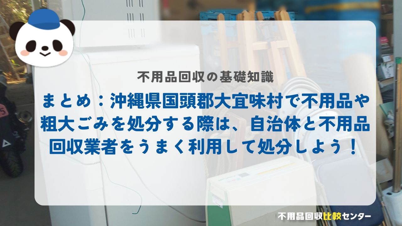 まとめ：沖縄県国頭郡大宜味村で不用品や粗大ごみを処分する際は、自治体と不用品回収業者をうまく利用して処分しよう！
