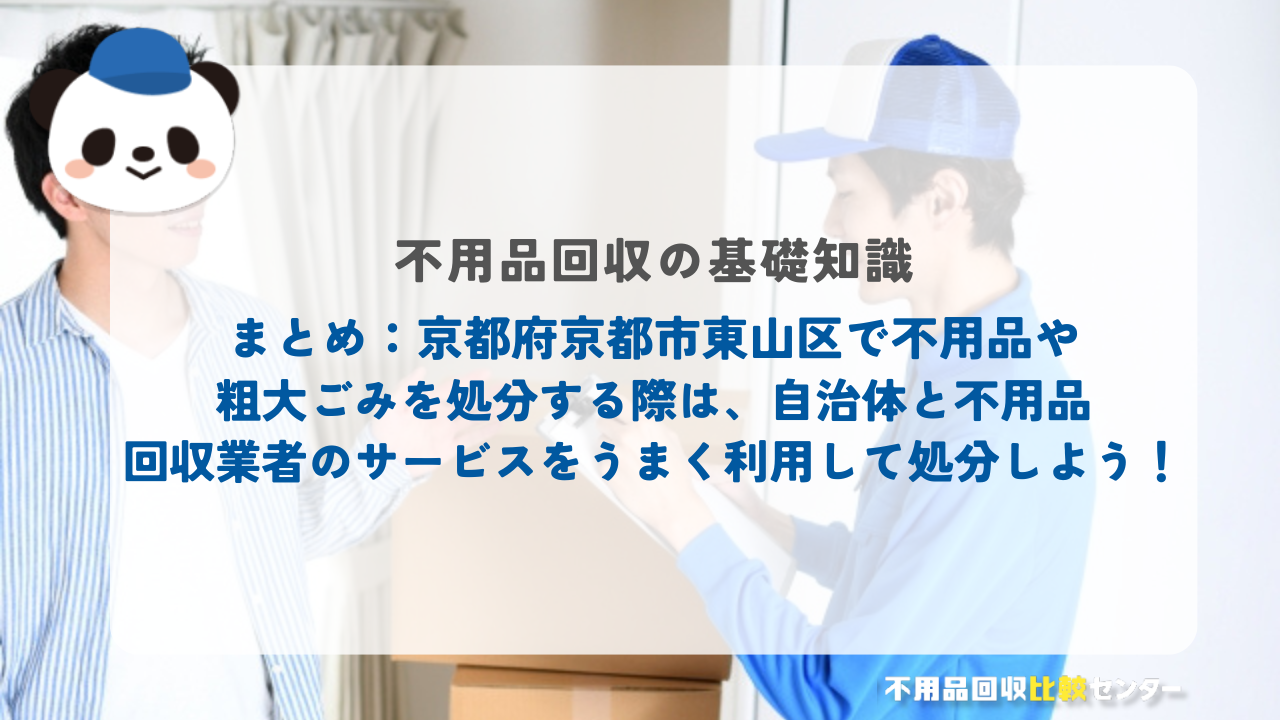 まとめ：京都府京都市東山区で不用品や粗大ごみを処分する際は、自治体と不用品回収業者のサービスをうまく利用して処分しよう！