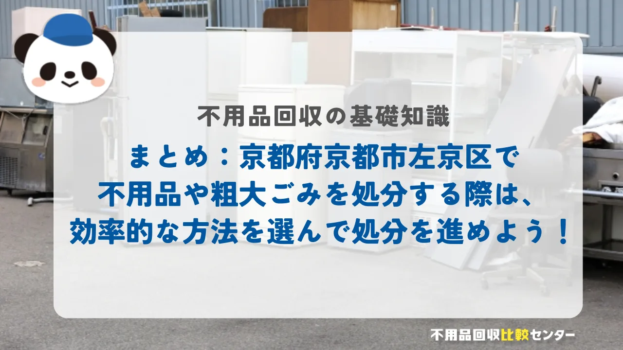 まとめ：京都府京都市左京区で不用品や粗大ごみを処分する際は、効率的な方法を選んで処分を進めよう！
